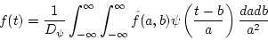\begin{displaymath}f(t)=\frac{1}{D_\psi} \int_{-\infty}^\infty \int_{-\infty}^\infty \tilde{f}(a,b)\psi\left(\frac{t-b}{a}\right)\frac{dadb}{a^2}
\end{displaymath}