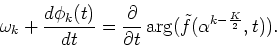 \begin{displaymath}\frac{d\phi_k(t)}{dt}=\frac{\partial}{\partial
t}\arg(\tilde{f}(\alpha^{k-\frac{K}{2}},t))-\omega_k .
\end{displaymath}