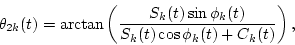 \begin{displaymath}\theta_{2k}(t)=\arctan\left(\frac{S_k(t)\sin\phi_k(t)}{S_k(t)\cos\phi_k(t)+C_k(t)}\right),
\end{displaymath}