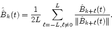 \begin{displaymath}\hat{\hat{B}}_k(t)=\frac{1}{2L}\sum_{\ell=-L,\ell \not= 0}^L
\frac{\hat{B}_{k+\ell}(t)}{\Vert\hat{B}_{k+\ell}(t)\Vert}.
\end{displaymath}
