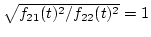 $\sqrt{f_{21}(t)^2/f_{22}(t)^2}=1$