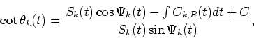 \begin{displaymath}\cot\theta_{k}(t)=\frac{S_k(t)\cos\Psi_k(t)-\int C_{k,R}(t)dt+C}{S_k(t)\sin\Psi_k(t)},
\end{displaymath}