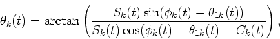 \begin{displaymath}\theta_{k}(t)=\arctan\left(\frac{S_k(t)\sin(\phi_k(t)-\theta_{1k}(t))}{S_k(t)\cos(\phi_k(t)-\theta_{1k}(t)+C_k(t)}\right),
\end{displaymath}
