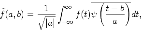 \begin{displaymath}\tilde{f}(a,b)=\frac{1}{\sqrt{\vert a\vert}}\int_{-\infty}^\infty f(t)\overline{\psi\left(\frac{t-b}{a}\right)}dt,
\end{displaymath}