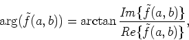 \begin{displaymath}\arg(\tilde{f}(a,b))=\arctan \frac{{\it Im}\{\tilde{f}(a,b)\}}{{\it Re}\{\tilde{f}(a,b)\}},
\end{displaymath}