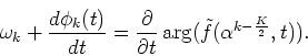 \begin{displaymath}\omega_k+\frac{d\phi_k(t)}{dt}=\frac{\partial}{\partial t}\arg(\tilde{f}(\alpha^{k-\frac{K}{2}},t)).
\end{displaymath}