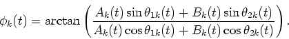 \begin{displaymath}\phi_k(t)=\arctan\left(\frac{A_k(t)\sin\theta_{1k}(t)+B_k(t)\...
...t)}{A_k(t)\cos\theta_{1k}(t)+B_k(t)\cos\theta_{2k}(t)}\right).
\end{displaymath}