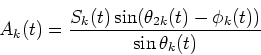 \begin{displaymath}A_k(t)=\frac{S_k(t)\sin(\theta_{2k}(t)-\phi_k(t))}{\sin\theta_k(t)}
\end{displaymath}