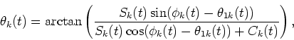 \begin{displaymath}\theta_k(t)=\arctan\left(\frac{S_k(t)\sin(\phi_k(t)-\theta_{1k}(t))}{S_k(t)\cos(\phi_k(t)-\theta_{1k}(t))+C_k(t)}\right),
\end{displaymath}
