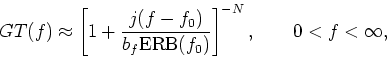 \begin{displaymath}GT(f)\approx \left[1+\frac{j(f-f_0)}{b_f{\rm {ERB}}(f_0)}\right]^{-N},\qquad 0 < f < \infty,
\end{displaymath}
