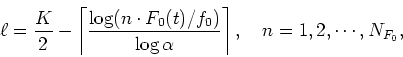 \begin{displaymath}\ell=\frac{K}{2}-\left\lceil \frac{\log(n\cdot F_0(t)/f_0)}{\log\alpha} \right\rceil,\quad n=1,2,\cdots, N_{F_0},
\end{displaymath}