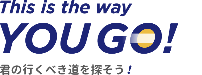 This is the way YOU GO 君の行くべき道を探そう!
